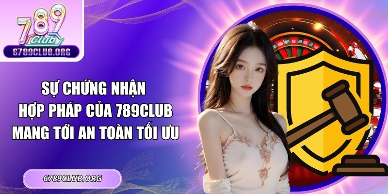 Sự chứng nhận hợp pháp của 789Club mang tới an toàn tối ưu