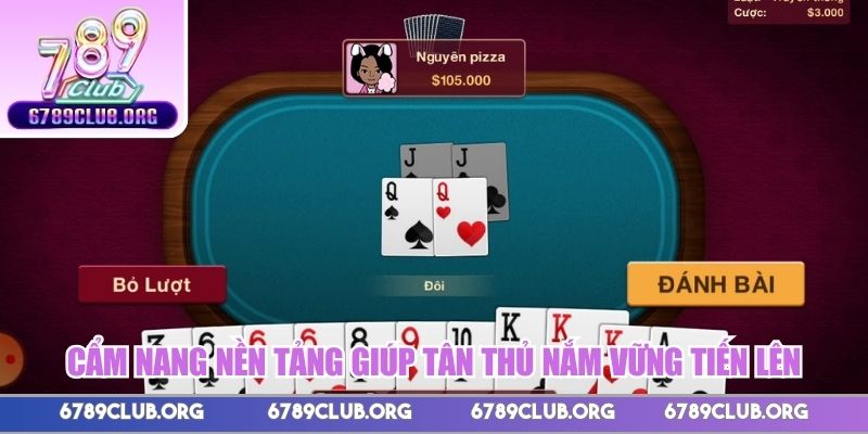 Cẩm nang nền tảng giúp tân thủ nắm vững Tiến Lên