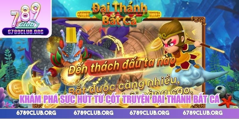 Khám phá sức hút từ cốt truyện Đại Thánh Bắt Cá