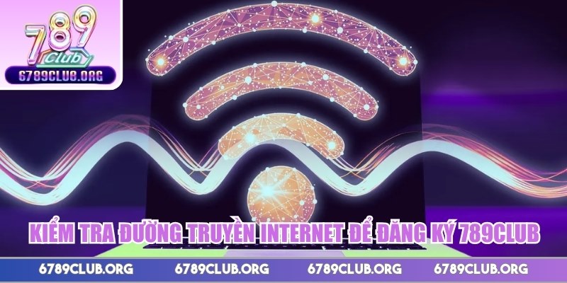 Kiểm tra đường truyền internet để đăng ký 789Club