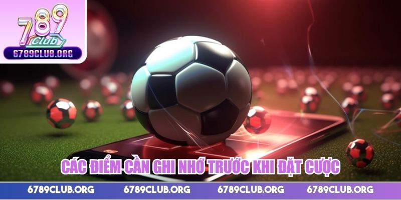 Các điểm cần ghi nhớ trước khi đặt cược
