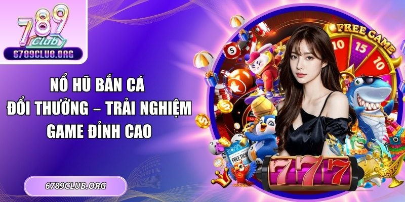 Nổ Hũ Bắn Cá Đổi Thưởng – Trải Nghiệm Game Đỉnh Cao