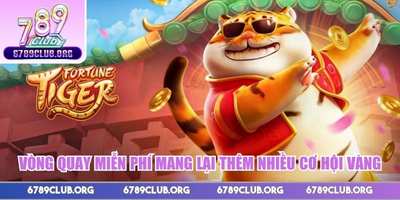 Vòng quay miễn phí mang lại thêm nhiều cơ hội vàng