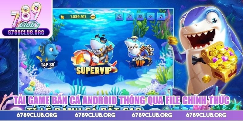 Tải game bắn cá Android thông qua file chính thức