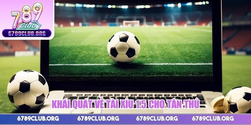 Khái quát về tài xỉu 1.5 cho tân thủ
