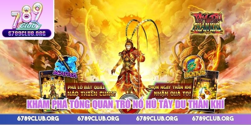 Khám phá tổng quan trò nổ hũ Tây Du Thần Khí đầy sức hút